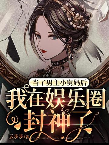 当了男主小舅妈后我在娱乐圈封神了 云步步