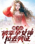 刚下山，被幸孕女神拉去领证