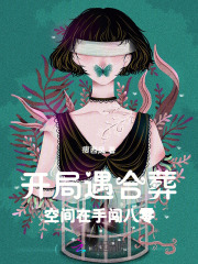 开局遇合葬,空间在手闯八零 笔趣阁