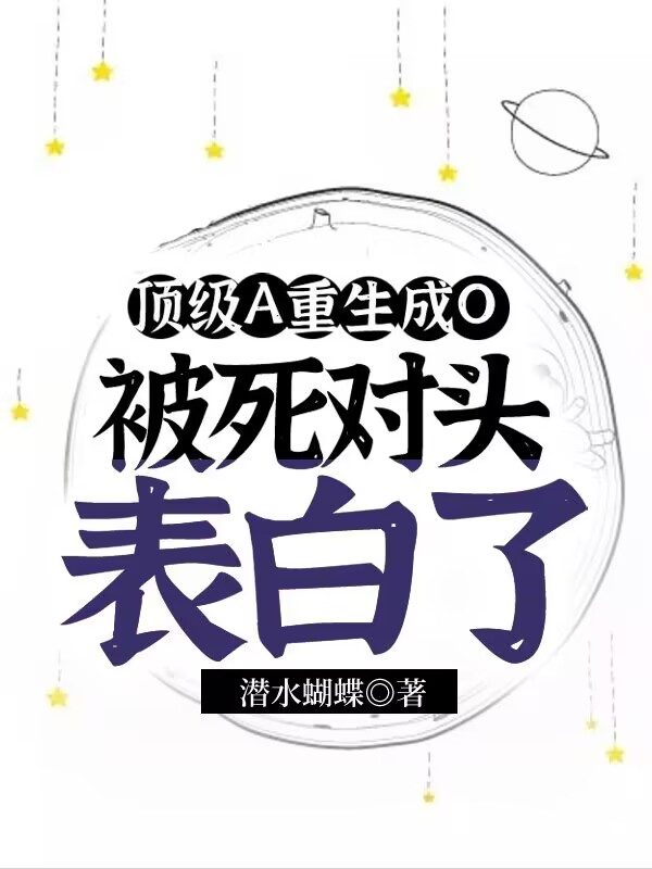顶级A重生成O被死对头表白了 潜水蝴蝶
