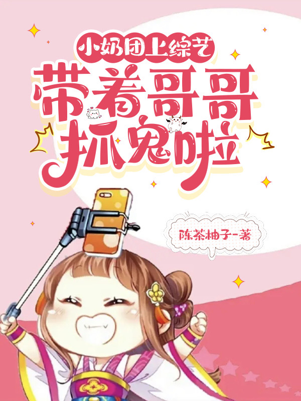 小奶团上综艺,带着哥哥抓鬼啦! 陈茶柚子